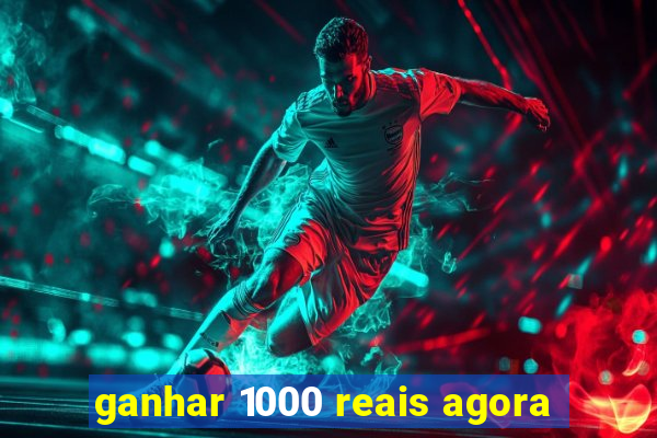 ganhar 1000 reais agora